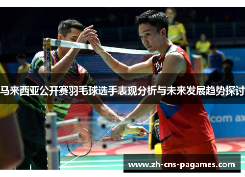 马来西亚公开赛羽毛球选手表现分析与未来发展趋势探讨
